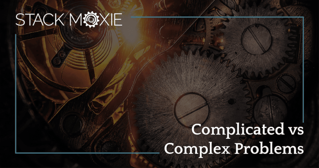 Complicated vs Complex Problems - Stack Moxie