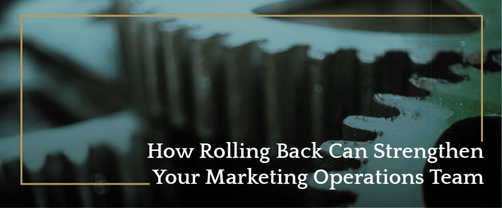 How Rolling Back Can Strengthen Your Marketing Operations Team - Stack Moxie