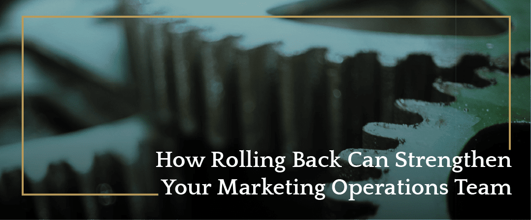 How Rolling Back Can Strengthen Your Marketing Operations Team