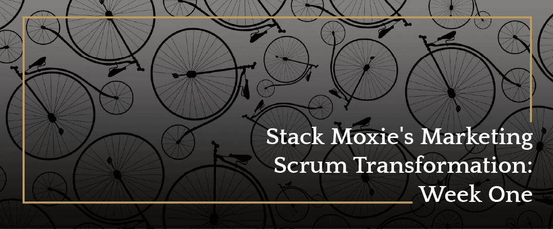 Stack Moxie’s Marketing Scrum Transformation: Week One