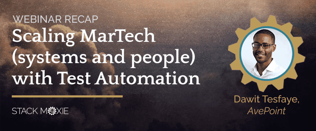 Stack Moxie Webinar Recap - Scaling Martech with Testing Automation Ft. Dawit Tesfaye, AvePoint
