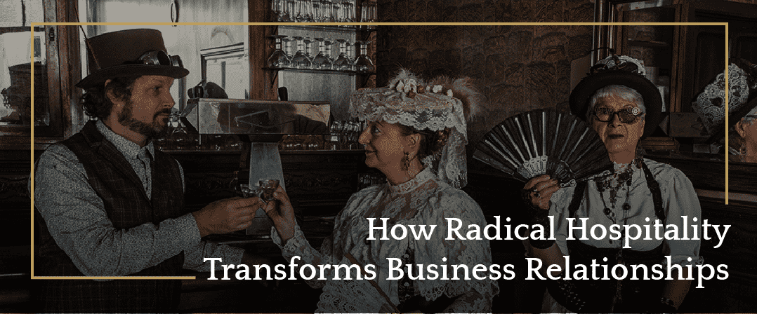 How Radical Hospitality Transforms Business Relationships