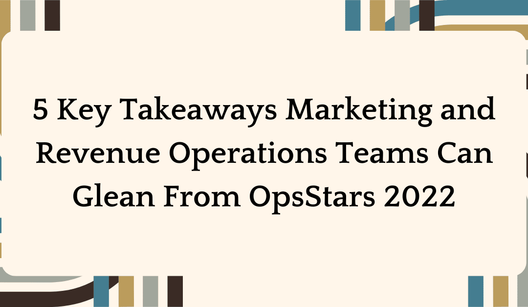 5 Key Takeaways Marketing and Revenue Operations Teams Can Glean From OpsStars 2022