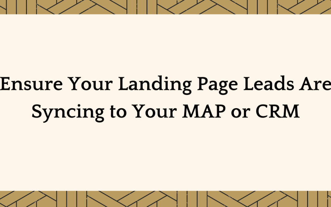 Upgrade Your Landing Page QA: Ensure Your Landing Page Leads Are Syncing to Your MAP or CRM