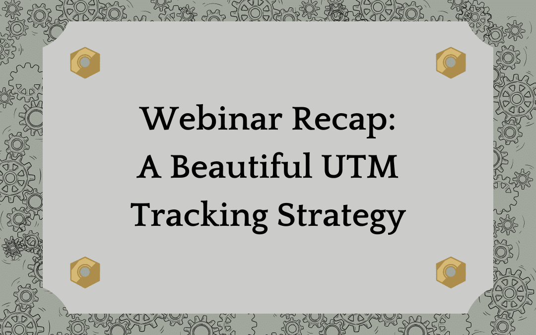 Webinar Recap: A Beautiful UTM Tracking Strategy