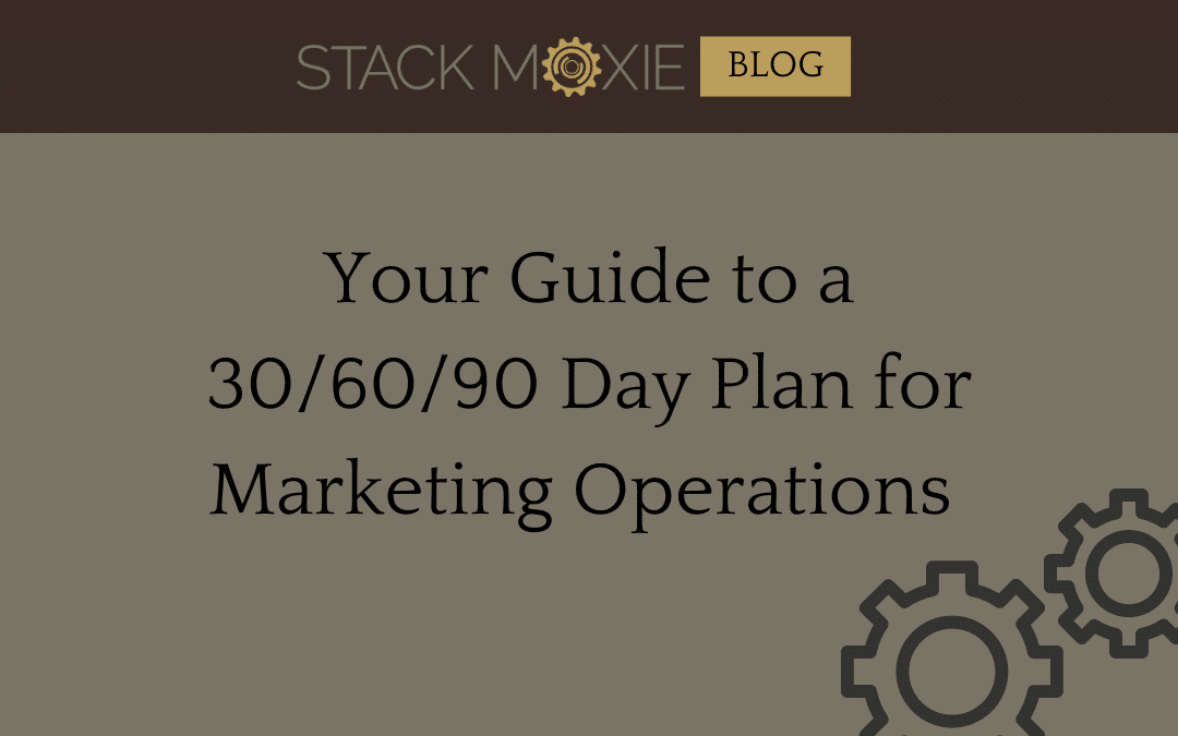 Your Guide to a 30/60/90 Day Plan for Marketing Operations and the Key Metrics to Drive You