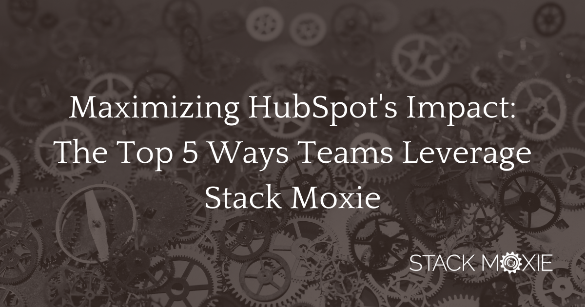hubspot impact: top five ways teams leverage stack moxie