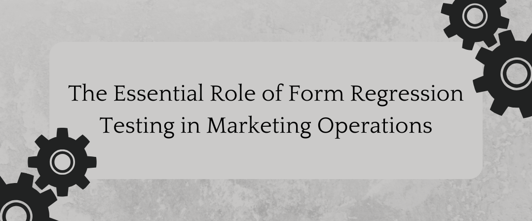 The Essential Role of Form Regression Testing in Marketing Operations
